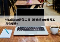 移动端app开发工具（移动端app开发工具有哪些）