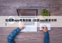 社区类app开发价格（社区app需求分析）