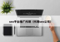 seo平台推广代理（代理seo公司）