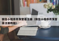 微信小程序开发登录注册（微信小程序开发登录注册教程）