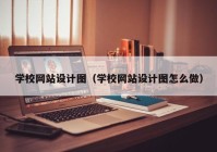 学校网站设计图（学校网站设计图怎么做）