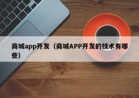 商城app开发（商城APP开发的技术有哪些）