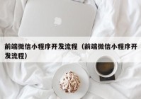 前端微信小程序开发流程（前端微信小程序开发流程）