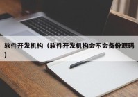 软件开发机构（软件开发机构会不会备份源码）