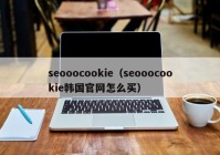 seooocookie（seooocookie韩国官网怎么买）