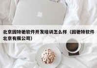 北京因特驰软件开发培训怎么样（因驰特软件北京有限公司）