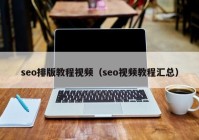 seo排版教程视频（seo视频教程汇总）