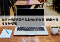 微信小程序开发平台上传过的代码（微信小程序发布代码）