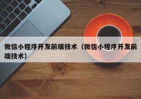 微信小程序开发前端技术（微信小程序开发前端技术）