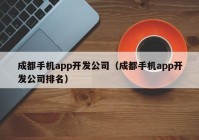 成都手机app开发公司（成都手机app开发公司排名）