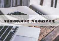 东莞营销网站建设优（东莞网站营销公司）