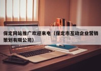 保定网站推广欢迎来电（保定市互动企业营销策划有限公司）