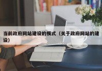 当前政府网站建设的模式（关于政府网站的建设）