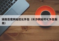 湖南百度网站优化外包（长沙网站优化外包服务）