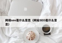 网络seo是什么意思（网站SEO是什么意思）