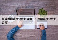 有效的网站优化外包公司（广州网站优化外包公司）