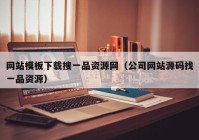 网站模板下载搜一品资源网（公司网站源码找一品资源）