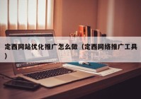 定西网站优化推广怎么做（定西网络推广工具）