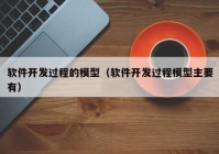 软件开发过程的模型（软件开发过程模型主要有）