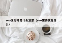 seo优化师是什么意思（seo主要优化什么）