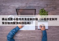 佛山百度小程序开发定制价格（小程序定制开发价格找聚顶科技在线）