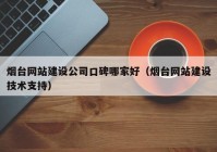 烟台网站建设公司口碑哪家好（烟台网站建设技术支持）