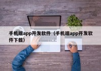 手机端app开发软件（手机端app开发软件下载）