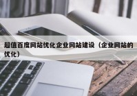 超值百度网站优化企业网站建设（企业网站的优化）