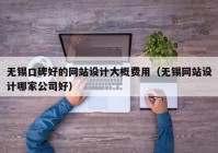 无锡口碑好的网站设计大概费用（无锡网站设计哪家公司好）