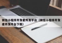 微信小程序开发者开发平台（微信小程序开发者开发平台下载）