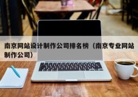 南京网站设计制作公司排名榜（南京专业网站制作公司）