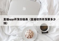 直播app开发价格表（直播软件开发要多少钱）