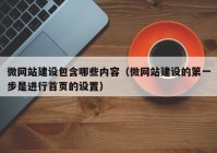 微网站建设包含哪些内容（微网站建设的第一步是进行首页的设置）