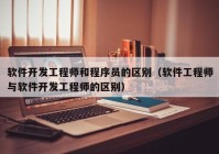 软件开发工程师和程序员的区别（软件工程师与软件开发工程师的区别）