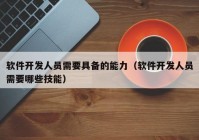 软件开发人员需要具备的能力（软件开发人员需要哪些技能）