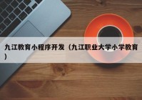 九江教育小程序开发（九江职业大学小学教育）