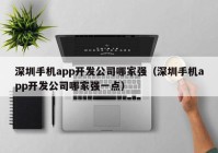 深圳手机app开发公司哪家强（深圳手机app开发公司哪家强一点）