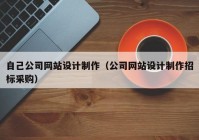 自己公司网站设计制作（公司网站设计制作招标采购）