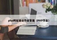 php网站建设作业答案（PHP作业）