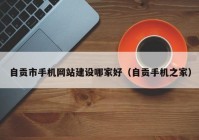 自贡市手机网站建设哪家好（自贡手机之家）