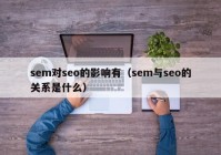 sem对seo的影响有（sem与seo的关系是什么）