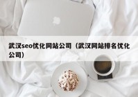 武汉seo优化网站公司（武汉网站排名优化公司）