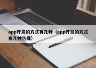 app开发的方式有几种（app开发的方式有几种选择）