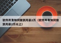 软件开发如何做到月薪2万（软件开发如何做到月薪2万以上）