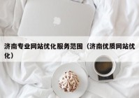 济南专业网站优化服务范围（济南优质网站优化）