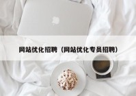 网站优化招聘（网站优化专员招聘）