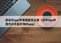 混合式app开发框架怎么用（混合app开发方式不能开发的app）