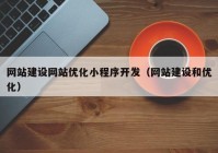 网站建设网站优化小程序开发（网站建设和优化）