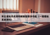 安云建站系统源码破解版带多功能（一键建站系统源码）