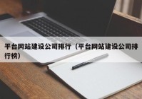 平台网站建设公司排行（平台网站建设公司排行榜）